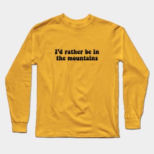 rather be in the mountains Long Sleeve T-Shirt